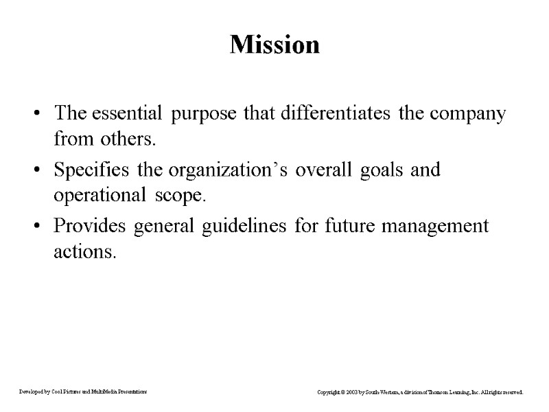 Mission The essential purpose that differentiates the company from others. Specifies the organization’s overall